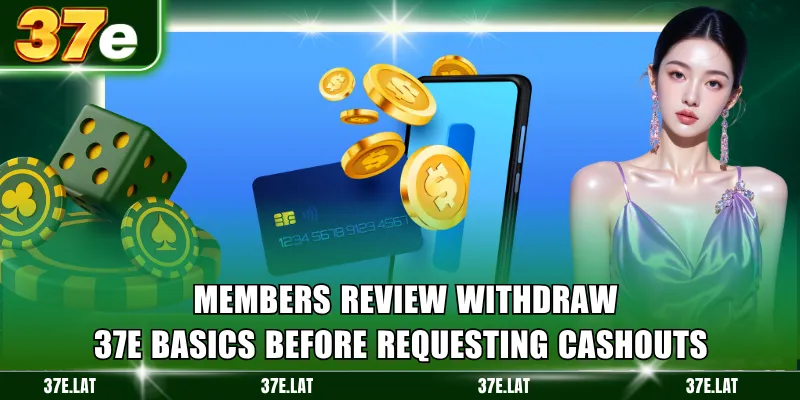 Members review withdraw 37e basics before requesting cashouts